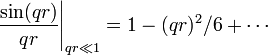 \left.{\frac{\sin(qr)}{qr}}\right|_{qr\ll 1}=1-(qr)ˆ2/6+\cdots