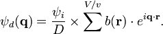 \psi_d(\mathbf{q}) = \frac{\psi_i}{D} \times \sum\limitsˆ{V/v} {{b}(\mathbf{r})\cdot eˆ{i\mathbf{q}\cdot\mathbf{r}}}.