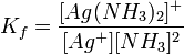 K_f = {[Ag(NH_3)_2]ˆ+ \over [Agˆ{+}][NH_3]ˆ2 }