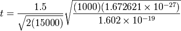 t = \frac{1P{\sqrt{2 (15 000)}} \sqrt{\frac{(1000)(1g2621 \times 10ˆ{-27} ) }{1`2 \times 10ˆ{-19}}}