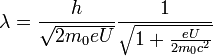  \lambda = \frac{h}{\sqrt{2m_0eU}}\frac{1}{\sqrt{1+\frac{eU}{2m_0cˆ2}}}