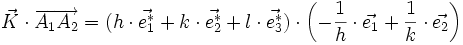 \vec{K} \cdot \overrightarrow{A_1 A_2} = (h \cdot \vec{eˆ*_1} + k \cdot \vec{eˆ*_2} + l \cdot \vec{eˆ*_3}) \cdot \left ( -\frac{1}{h} \cdot \vec{e_1} + \frac{1}{k} \cdot \vec{e_2} \right )