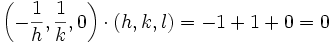 \left ( -\frac{1}{h}, \frac{1}{k}, 0 \right ) \cdot (h,k,l) = -1 + 1 + 0 = 0