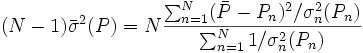  (N-1) \bar{\sigma}ˆ2(P) = N \frac {\sum_{n=1}ˆN (\bar{P} - P_n)ˆ2/\sigma_nˆ2(P_n)}{\sum_{n=1}ˆN 1/\sigma_nˆ2(P_n)}