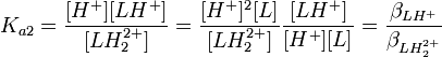 K_{a2} = \frac {[Hˆ+][LHˆ+]}{[LH_2ˆ{2+}]} = \frac {[Hˆ+]ˆ2[L]}{[LH_2ˆ{2+}]} \frac {[LHˆ+]}{[Hˆ+][L]} = \frac {\beta_{LHˆ{+}}}{\beta_{LH_2ˆ{2+}}}