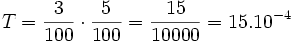 T= \frac{3}{100}\cdot\frac{5}{100}=\frac{15}{10 000}= 15 0ˆ{-4}
