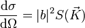 \frac{\mbox{d}\sigma}{\mbox{d}\Omega} = |b|ˆ2 S(\vec{K})