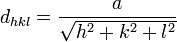 d_{hkl} = \frac{a}{\sqrt{hˆ2+kˆ2+lˆ2}}