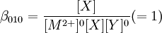 \beta_{010} = \frac{[X]}{[Mˆ{2+}]ˆ0[X][Y]ˆ0}(=1)