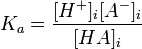 K_a = \frac{[Hˆ+]_i[Aˆ-]_i}{[HA]_i}