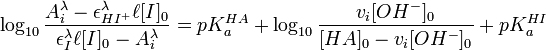  \log_{10} \frac {A_iˆ{\lambda}-\epsilon_{HIˆ+}ˆ{\lambda}\ell[I]_0}{\epsilon_{I}ˆ{\lambda}\ell[I]_0-A_iˆ{\lambda}} = pK_aˆ{HA}+\log_{10} \frac {v_i[OHˆ-]_0}{[HA]_0-v_i[OHˆ-]_0}+ pK_aˆ{HI}