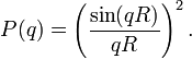 P(q)=\left({ \frac{\sin(qR)}{qR} }\right)ˆ2.